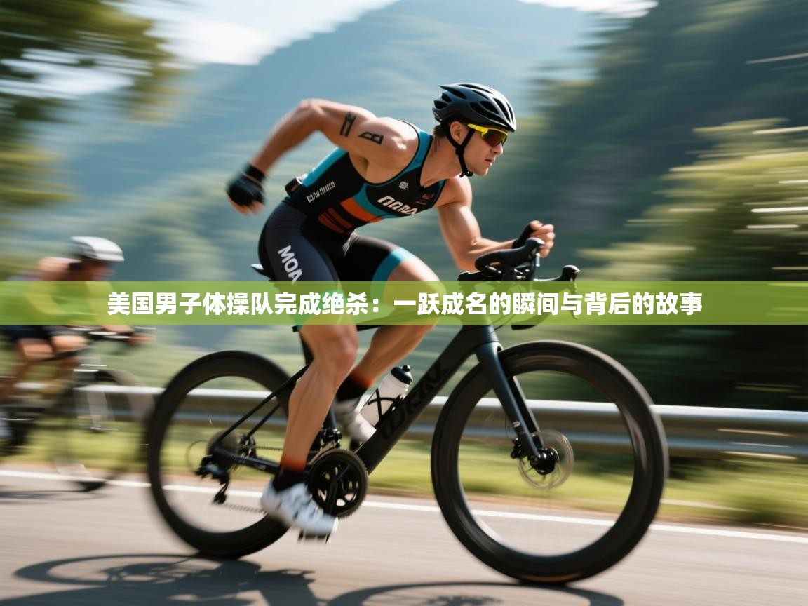 美国男子体操队完成绝杀:一跃成名的瞬间与背后的故事 第2张