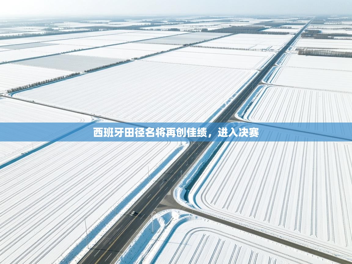 西班牙田径名将再创佳绩,进入决赛 第1张